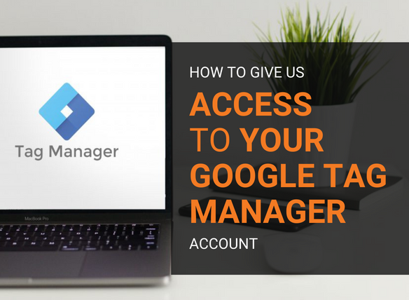 How to give us access to your Google Tag Manager account