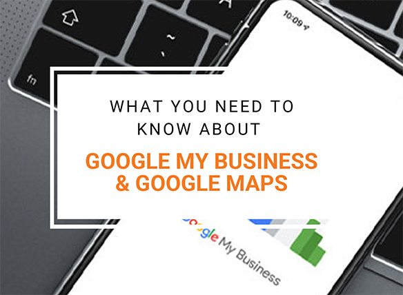 What you need to know about Google My Business & Google Maps