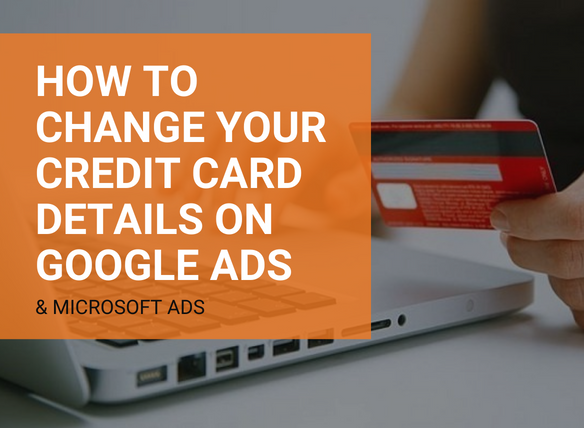 How to Change Your Credit Card Details on Google Ads & Microsoft Ads