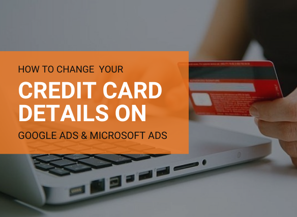 How to Change Your Credit Card Details on Google Ads & Microsoft Ads