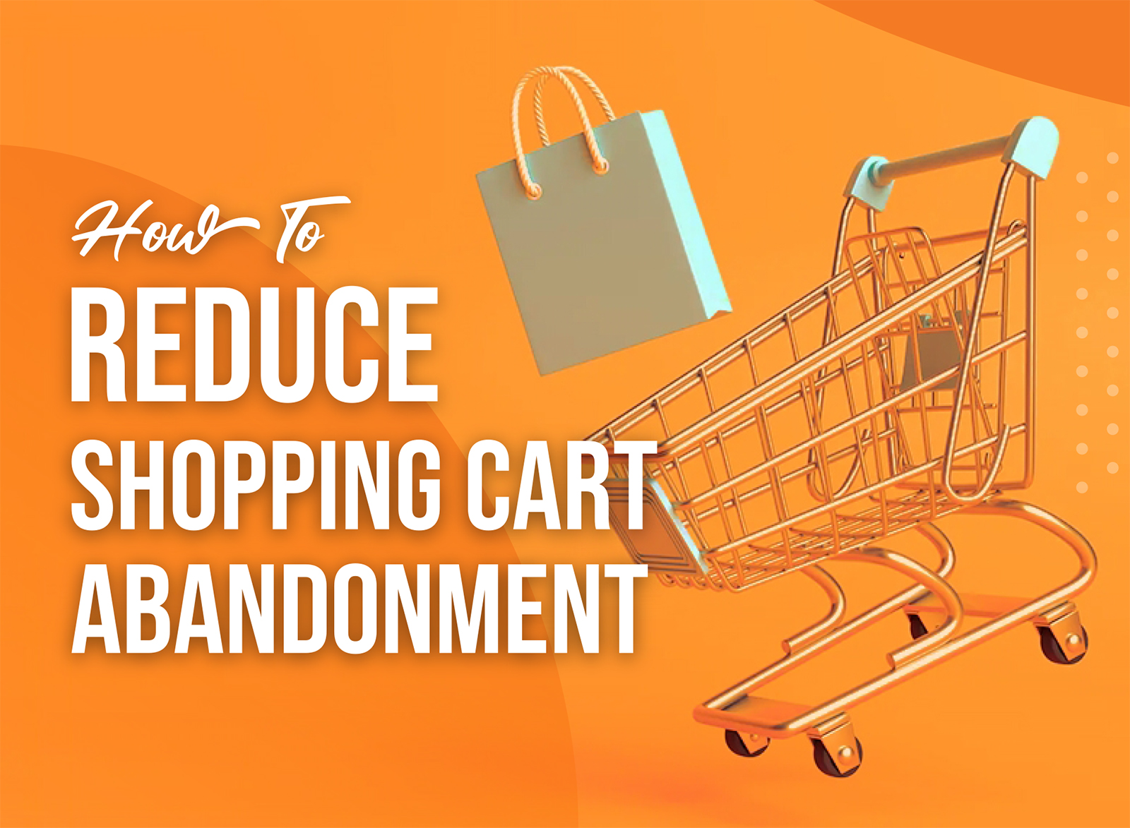 How To Reduce Shopping Cart Abandonment (The Concise 51 Point Guide)