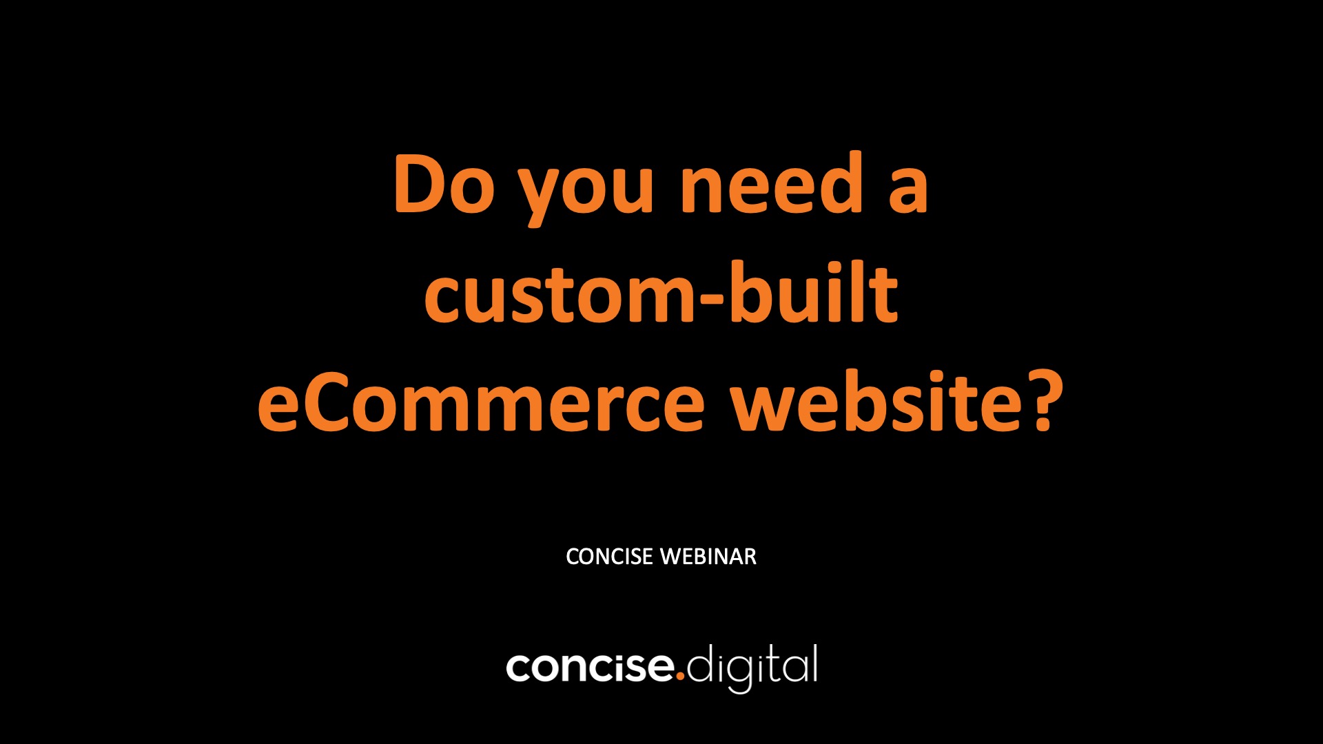 Do you need a custom-built eCommerce website? (Concise Webinar)